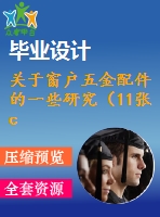 關(guān)于窗戶五金配件的一些研究（11張cad圖紙+開題報(bào)告+機(jī)械設(shè)計(jì)畢業(yè)論文）