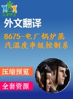 8675-電廠鍋爐蒸汽溫度串級控制系統(tǒng)設計（說明+答辯+翻譯）【優(yōu)秀全套設計含畢業(yè)圖紙】