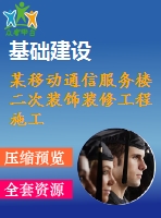 某移動通信服務(wù)樓二次裝飾裝修工程施工組織設(shè)計