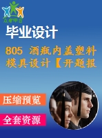 805 酒瓶內蓋塑料模具設計【開題報告+任務書+畢業(yè)論文+cad圖紙】【機械全套資料】