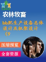 bb肥生產(chǎn)設(shè)備總體設(shè)計(jì)及機(jī)架設(shè)計(jì)（9-bbⅱ型）【說明書+cad】