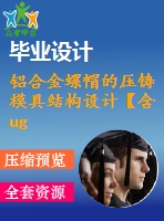 鋁合金螺帽的壓鑄模具結(jié)構(gòu)設(shè)計【含ug三維及12張cad圖獨家課程畢業(yè)設(shè)計】