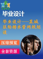 畢業(yè)設(shè)計(jì)---某城區(qū)給排水管網(wǎng)規(guī)劃設(shè)計(jì)（含全套圖紙）