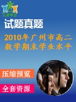 2010年廣州市高二數(shù)學(xué)期末學(xué)業(yè)水平測(cè)試題(必修1-5)