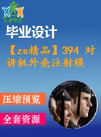 【zs精品】394 對(duì)講機(jī)外殼注射模設(shè)計(jì)【任務(wù)書+畢業(yè)論文+cad圖紙】【機(jī)械全套資料】