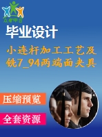 小連桿加工工藝及銑7_94兩端面夾具設(shè)計(jì)【含cad圖紙，工序卡，工藝過程卡，說明書】