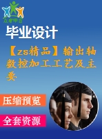 【zs精品】輸出軸數(shù)控加工工藝及主要工裝設計(全套含cad圖紙、工藝工序卡、說明書)