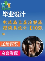 電風扇上蓋注塑成型模具設計【10張cad圖紙+畢業(yè)論文】